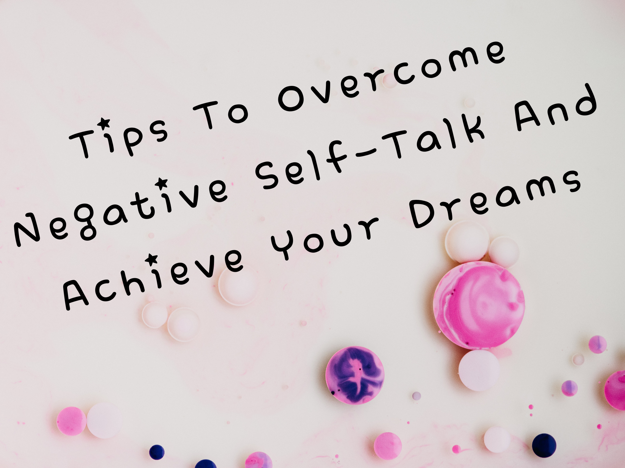 Tips To Overcome Negative Self-Talk And Achieve Your Dreams